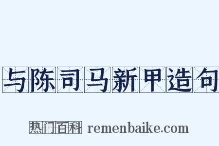 与陈司马新甲造句是什么意思的图片